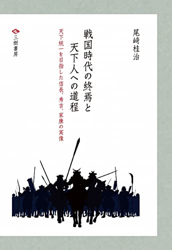 戦国時代の終焉と天下人への道程 全三巻ー天下統一を目指した信長、秀吉、家康の実像