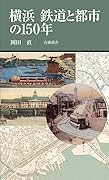 横浜 鉄道と都市の150年