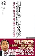 朝鮮通信使の真実ーー江戸から現代まで続く侮日・反日の原点