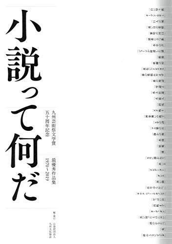 小説って何だ 九州芸術祭文学賞 五十周年記念 最優秀作品集 1970〜2019
