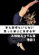 夢も目標もいらない思った通りに生きる術 小楠健志コラム集 その1【POD】