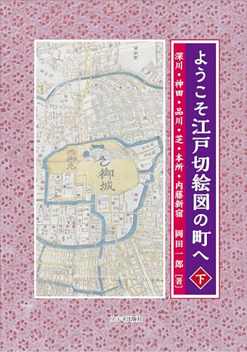 ようこそ江戸切絵図の町へ〈下〉 深川・神田・品川・芝・本所・内藤新宿