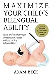 Maximize Your Childs Bilingual Ability Ideas And Inspiration For Even Greater Success And Joy Raising Bilingual Kids