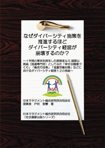 なぜダイバーシティ施策を推進するほどダイバーシティ経営が崩壊するのか? 〜1年間の育休取得をした経営者&元 国際公務員(国連専門官)としてみた「幸せな職場づくり」「働き方改革」「過重労働対策」などにおけるダイバーシティ経営12の視座〜