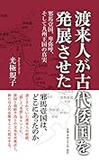 渡来人が古代倭国を発展させた 邪馬壹国、卑弥呼、そして九州王国の真実