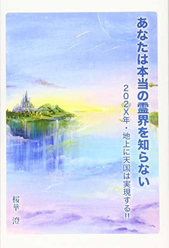 あなたは本当の霊界を知らない 202X年・地上に天国は実現する！！