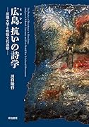 広島 抗いの詩学 原爆文学と戦後文化運動