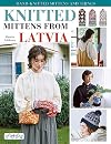 Knit Latvian Mittens: 19 Projects with Traditional Latvian Patterns to Knit