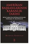 Amerikan Baskanlarinin Karanlik Tarihi; Beyaz Saray'da Iktidar Oyunlari, Yozlasma ve Skandallar