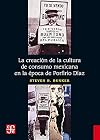 La creación de la cultura de consumo mexicana en la época de Porfirio Díaz (Spanish Edition)