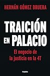 Traición en Palacio: El negocio de la justicia en la 4T
