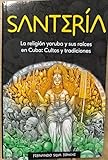 Santera La Religin Yoruba Y Sus Rices En Cuba Cultos Y Tradiciones Yoruba Religion And Its Roots In Cuba Cults And Traditions