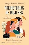 Prehistorias de mujeres : descubre lo que no te han contado sobre nosotras