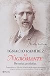 Ignacio Ramirez el nigromante / Ignacio Ramirez The Necromancer (Memorias Prohibidas / Prohibited Memoirs) (Spanish Edition)