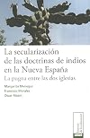 SECULARIZACIÓN DE LAS DOCTRINAS DE INDIOS EN LA NUEVA ESPAÑA, LA. LA PUGNA ENTRE