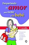 Despertando tu amor para recibir a tu bebe/ Awakening wour Love to Welcome your Baby (Spanish Edition)
