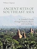 Ancient Sites Of Southeast Asia A Travelers Guide Through History Ruins And Landscapes