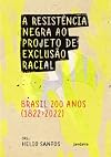 A Resistencia negra ao projeto de exclusao racial - Brasil 200 anos - 1822-2022 (Em Portugues do Brasil)