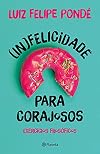(In)felicidade para Corajosos: Exercícios Filosóficos