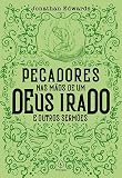 Pecadores nas mãos de um Deus irado e outros sermões