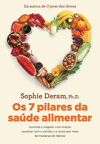 Os 7 pilares da saúde alimentar: Aprenda a resgatar uma relação saudável com a comida e o corpo por meio da mudança de hábitos