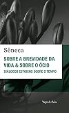 Sobre a brevidade da vida e sobre o ócio: diálogos estoicos sobre o tempo