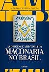 ORIGENS E A HISTORIA DA MACONARIA NO BRASIL, AS