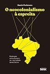 O neocolonialismo a espreita - Mudancas estruturais na sociedade brasileira (Em Portugues do Brasil)