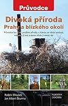 Divoká příroda Prahy a blízkého okolí : průvodce tou částí pražské přírody, o kterou se nikdo nestará, málokdo ji zná a skoro nikdo ji nemá rád