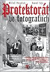 Protektorát ve fotografiích : přes 200 unikátních fotografií mapuje život v Protektorátu Čechy a Morava