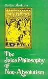 The Jaina Philosophy Of Nonabsolutism A Critical Study Of Anekantavada