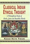 Classical Indian Ethical Thought: A Philosophical Study of Hindu, Jaina and Buddha Morals