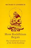 How Buddhism Began: The Conditioned Genesis of the Early Teachings