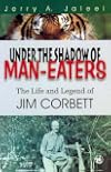 Under the shadow of man-eaters: The life and legend of Jim Corbett of Kumaon