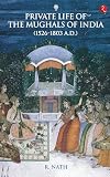 Private Life of the Mughals of India