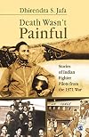 Death wasn't painful : stories of Indian fighter pilots from the 1971 war