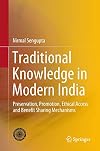 Traditional Knowledge in Modern India Preservation, Promotion, Ethical Access and Benefit Sharing Mechanisms