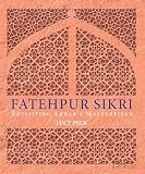 Fatehpur Sikri Revisiting Akbars Masterpiece