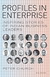 Profiles in Enterprise: Inspiring Stories of Indian Business Leaders