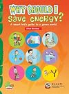Why Should I Save Energy: A smart kid s guide to a green world