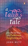 A Talib's Tale: The Life and Times of a Pashtoon Englishman