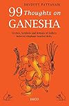 99 Thoughts On Ganesha/Stories,Symbols and Rituals of India's beloved elephant-headed deity