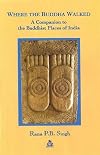 Where the Buddha Walked: A Companion to Buddhist Places in India