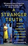 A Stranger Truth - Lessons in Love, Leadership and courage from India's Sex Workers