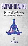Empath Healing Survival Guide For Empaths Become A Healer Instead Of Absorbing Negative Energies