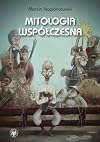 Mitologia współczesna : relacje o poczynaniach i przygodach krajowców zamieszkałych w globalnej wiosce