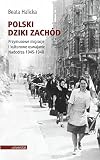 Polski Dziki Zach&oacute;d : przymusowe migracje i kulturowe oswajanie Nadodrza 1945-1948