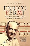 Enrico Fermi. Ostatni czlowiek, ktory wiedzial wszystko. Zycie i czasy ojca ery atomowej