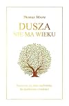 Dusza nie ma wieku : starzenie się jako wędrówka ku spełnieniu i radości