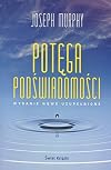 Potega podswiadomosci. Wydanie nowe uzupelnione